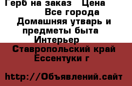 Герб на заказ › Цена ­ 5 000 - Все города Домашняя утварь и предметы быта » Интерьер   . Ставропольский край,Ессентуки г.